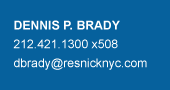 Dennis P. Brady 212.421.1300 x508 dbrady@resnicknyc.com